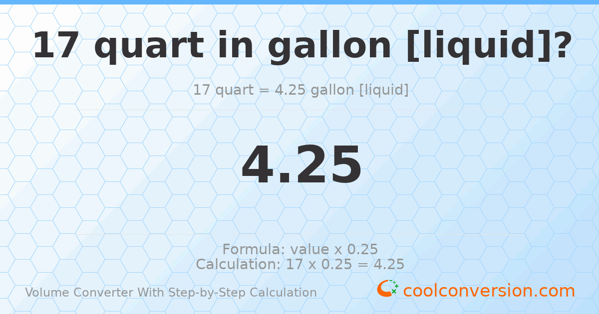 17 quarts = 4.25 gallons [liquid]
